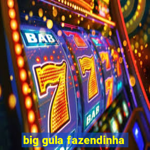 big gula fazendinha